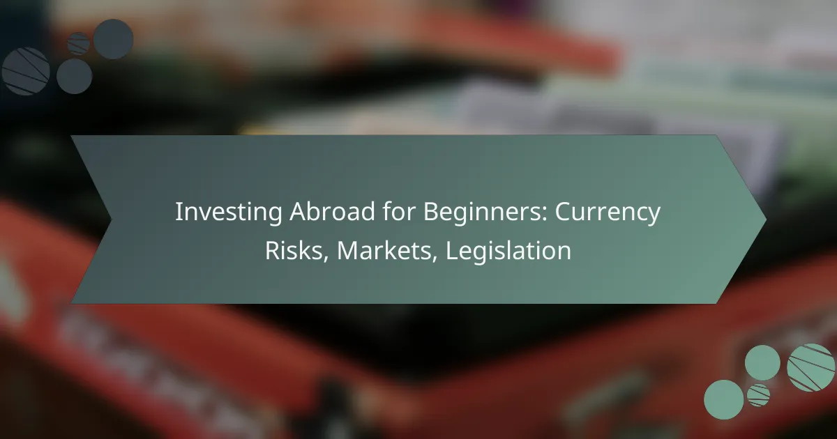 Investing Abroad for Beginners: Currency Risks, Markets, Legislation