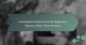 Investing in Fixed Income for Beginners: Returns, Risks, Time Horizons