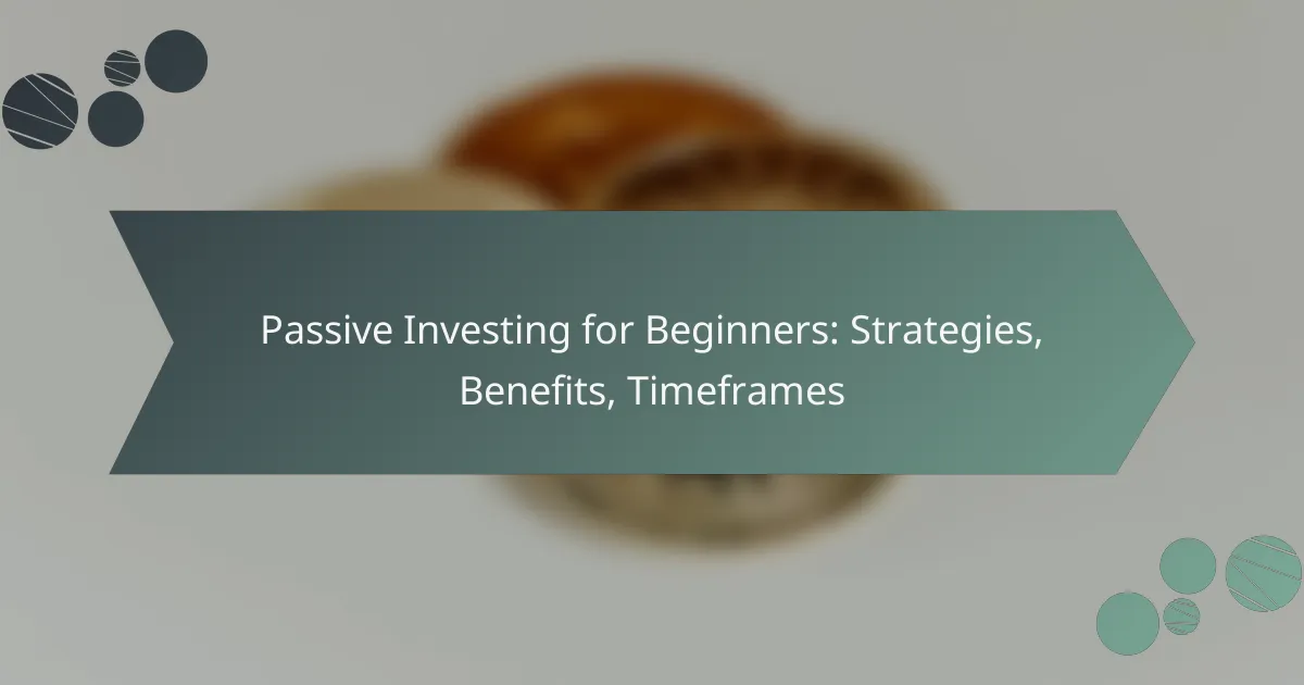 Passive Investing for Beginners: Strategies, Benefits, Timeframes