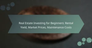 Real Estate Investing for Beginners: Rental Yield, Market Prices, Maintenance Costs