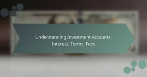 Understanding Investment Accounts: Interest, Terms, Fees