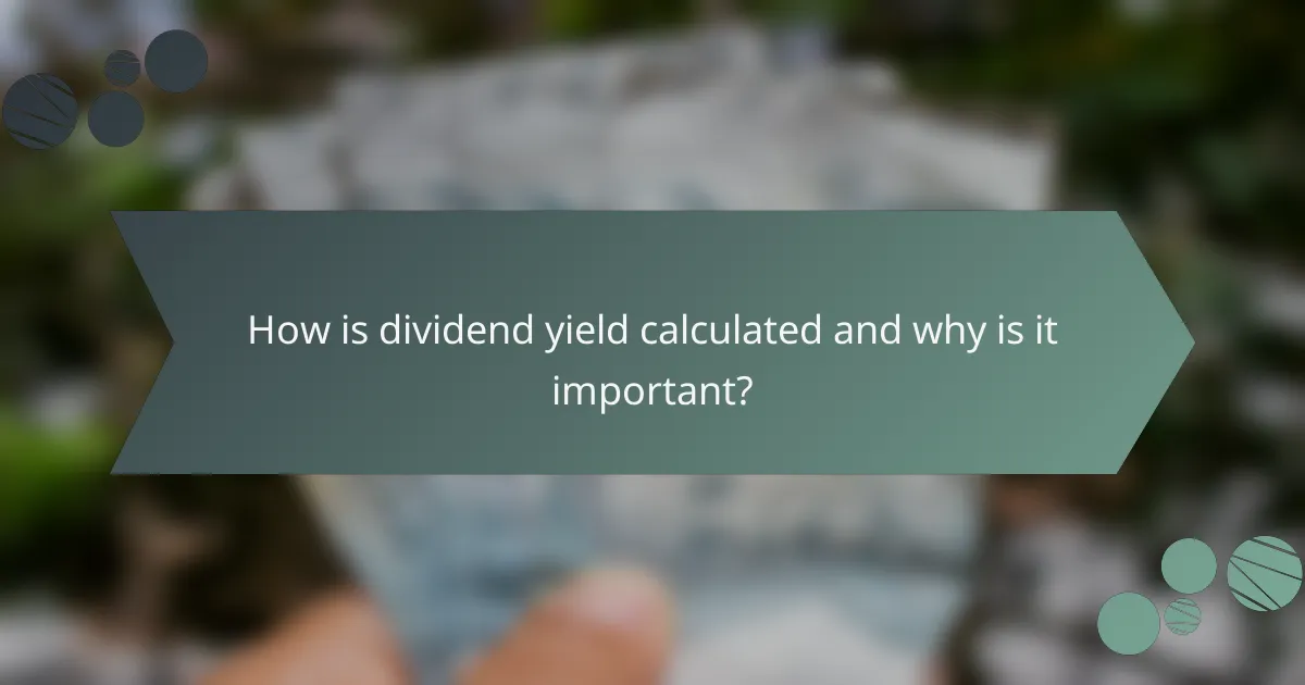 How is dividend yield calculated and why is it important?
