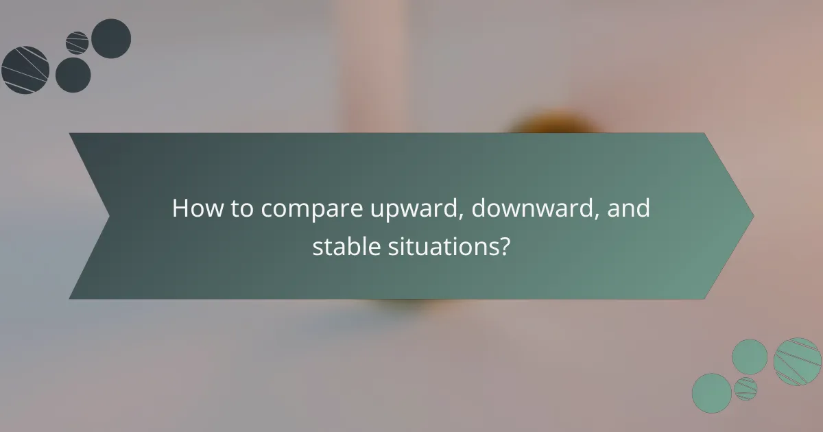 How to compare upward, downward, and stable situations?