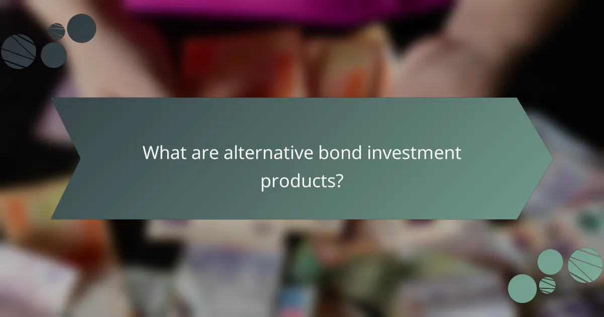 What are alternative bond investment products?