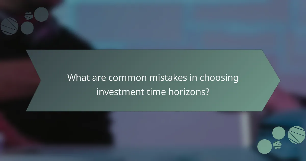 What are common mistakes in choosing investment time horizons?