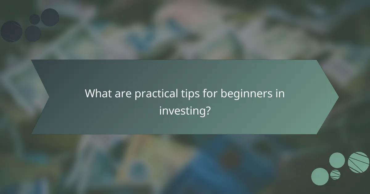 What are practical tips for beginners in investing?