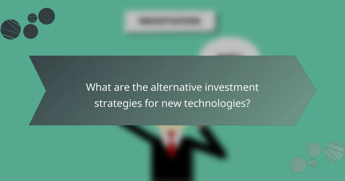 What are the alternative investment strategies for new technologies?