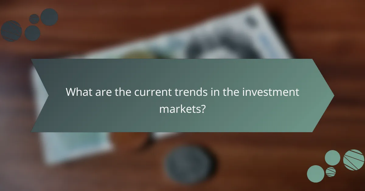 What are the current trends in the investment markets?