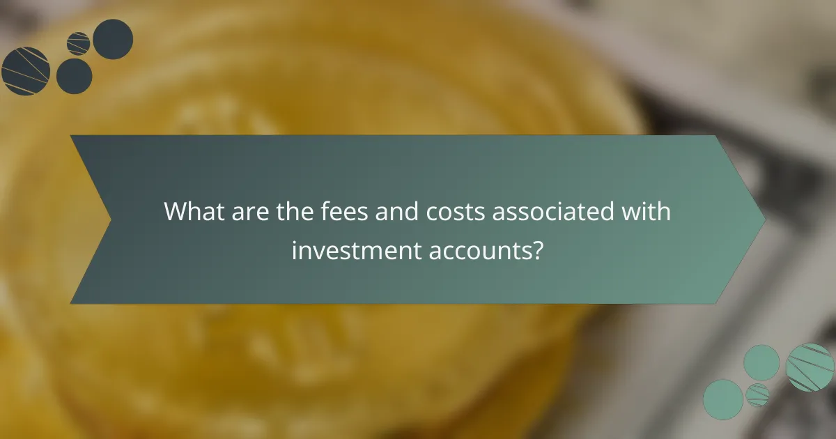 What are the fees and costs associated with investment accounts?
