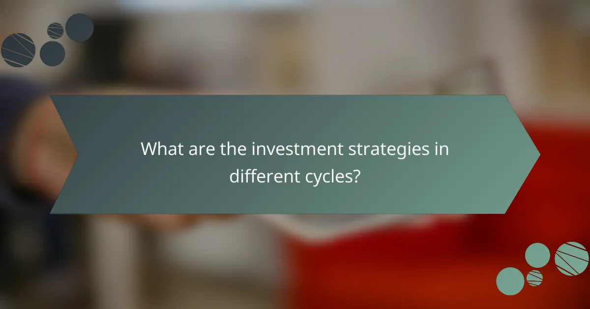 What are the investment strategies in different cycles?