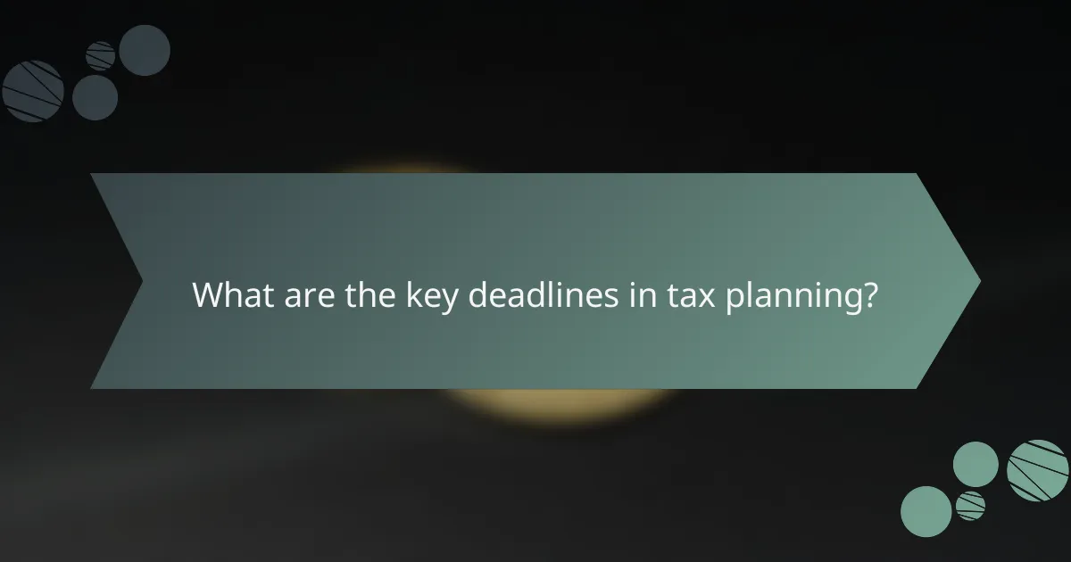 What are the key deadlines in tax planning?