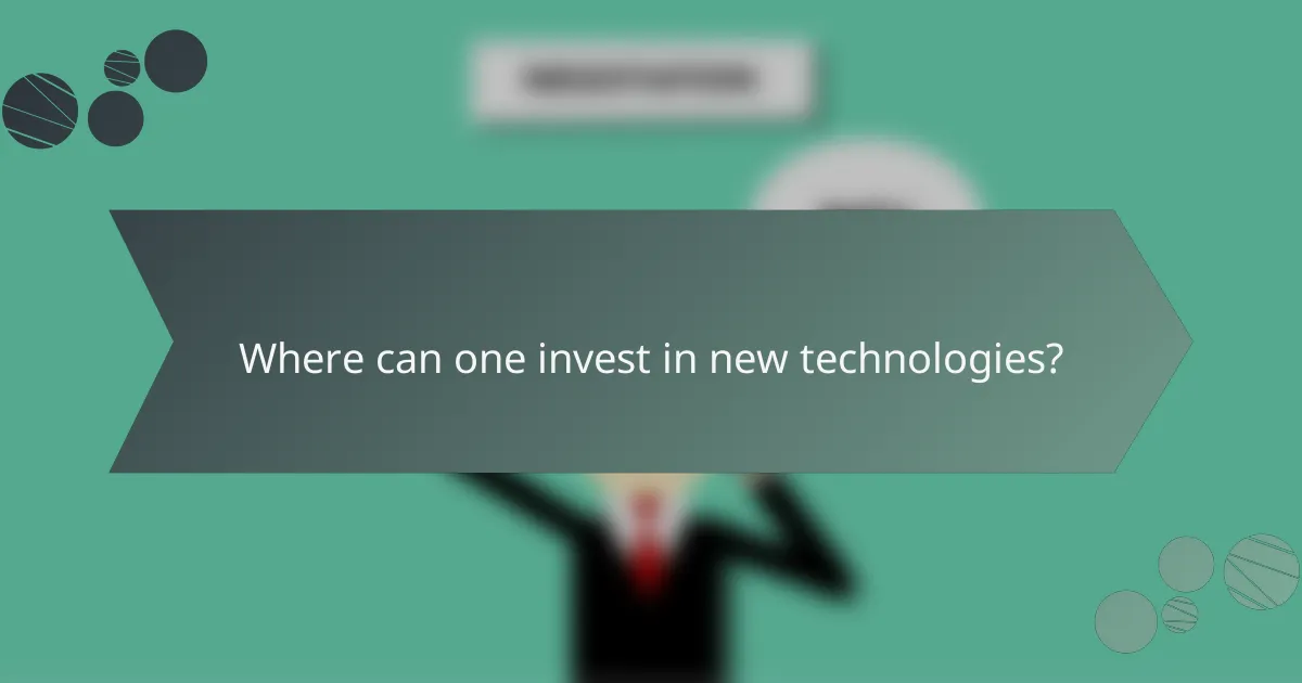 Where can one invest in new technologies?